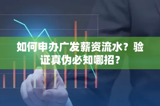 如何申办广发薪资流水？验证真伪必知哪招？