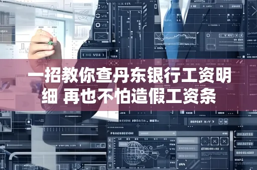 一招教你查丹东银行工资明细 再也不怕造假工资条