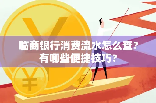 临商银行消费流水怎么查？有哪些便捷技巧？