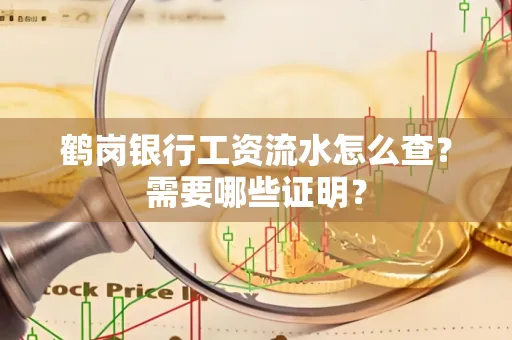 鹤岗银行工资流水怎么查？需要哪些证明？