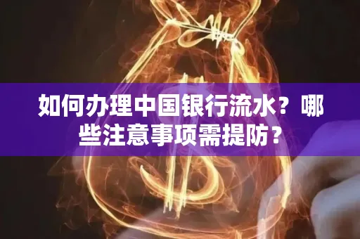 如何办理中国银行流水？哪些注意事项需提防？