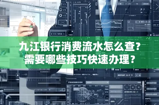 九江银行消费流水怎么查？需要哪些技巧快速办理？